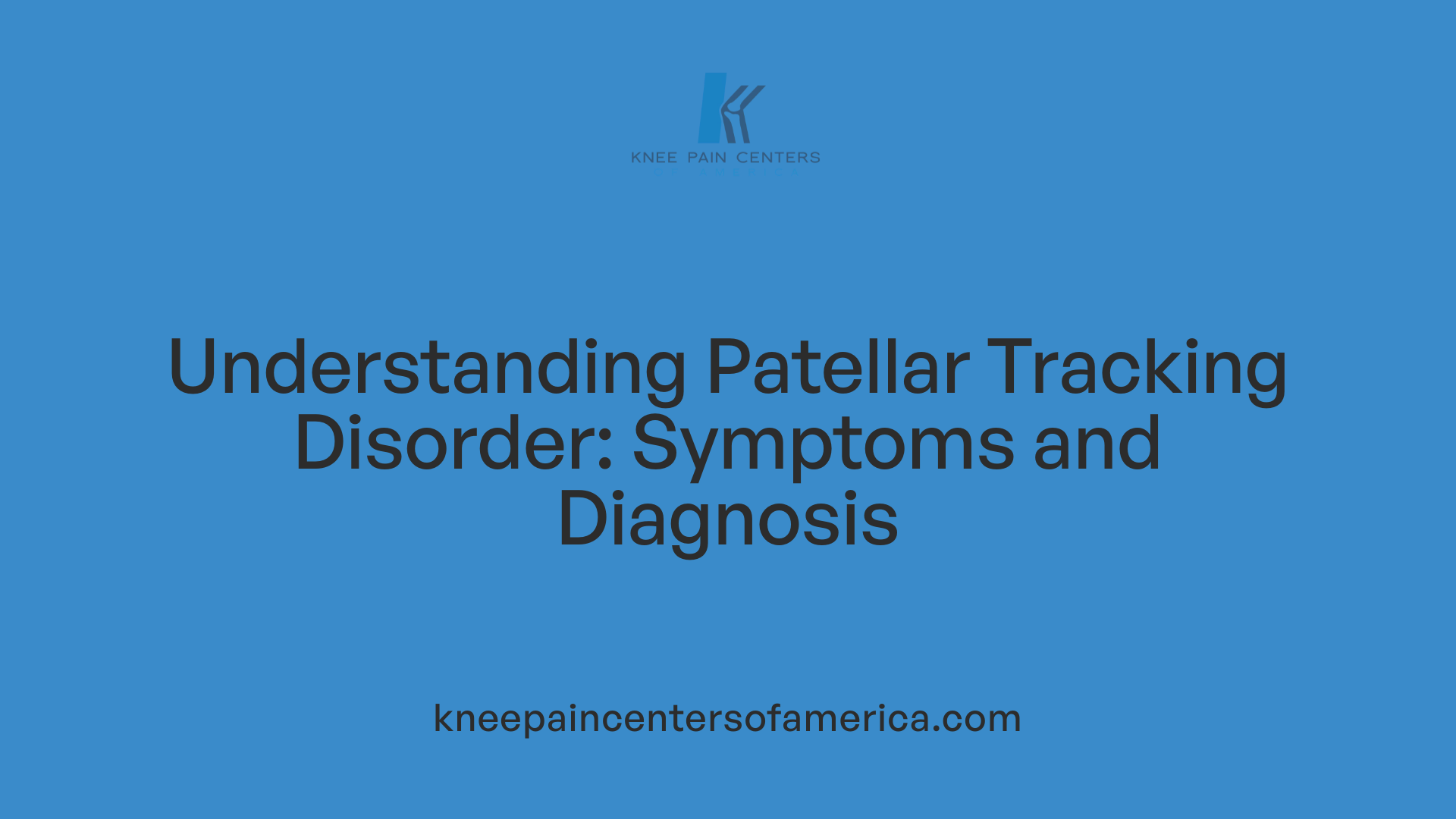 Understanding Patellar Tracking Disorder: Symptoms and Diagnosis