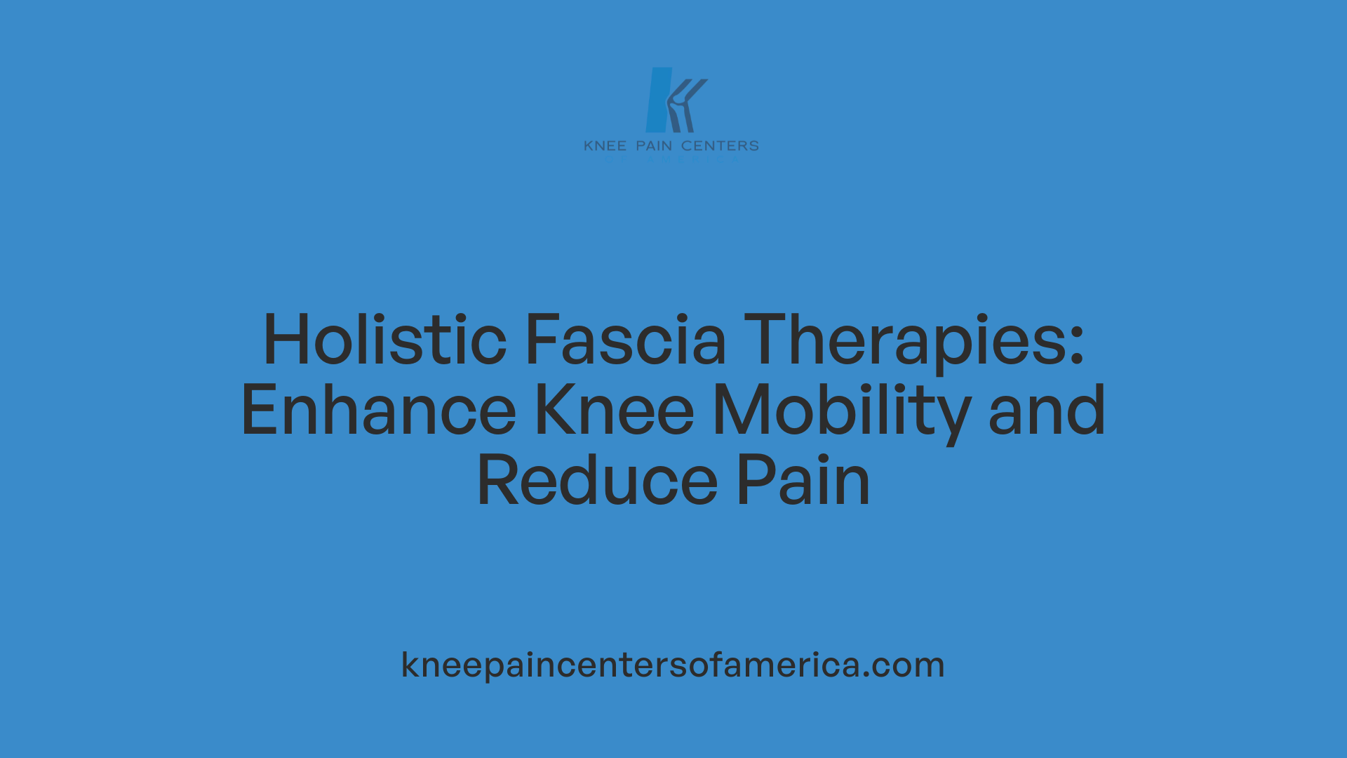 Holistic Fascia Therapies: Enhance Knee Mobility and Reduce Pain