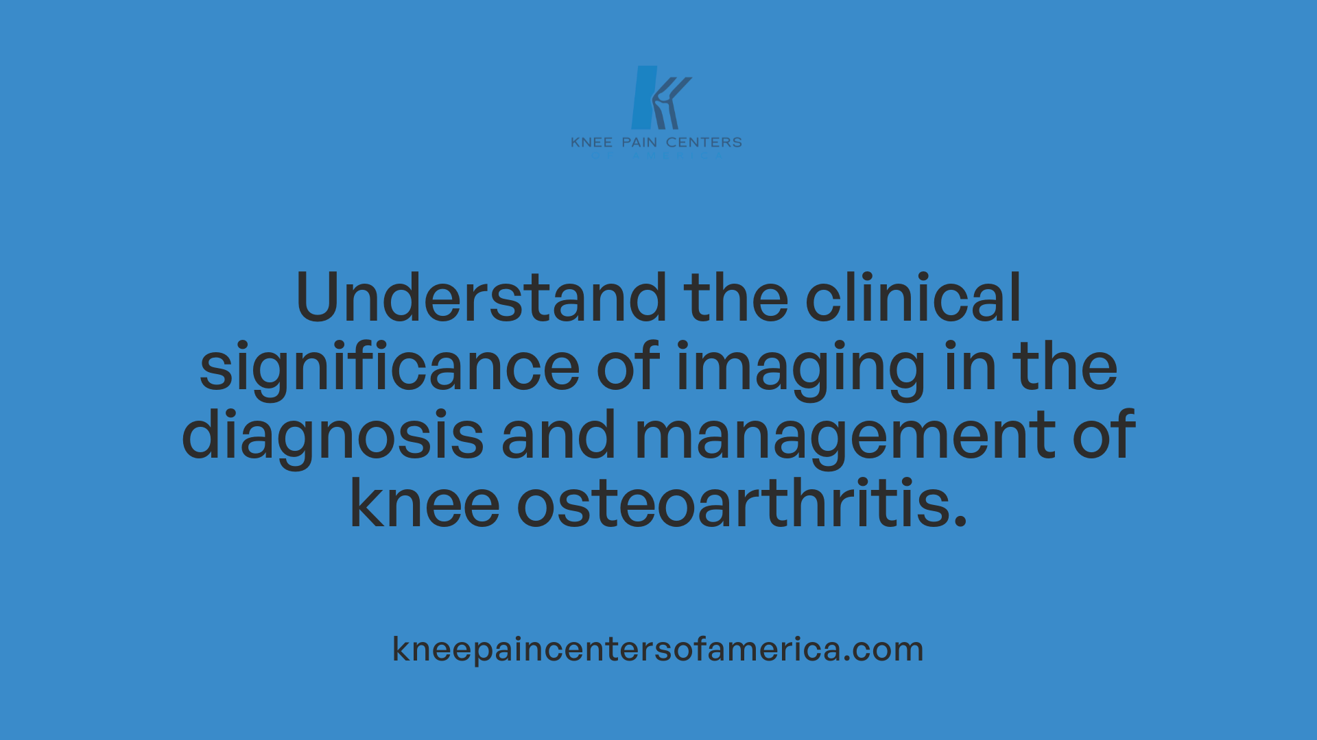 Understand the clinical significance of imaging in the diagnosis and management of knee osteoarthritis.