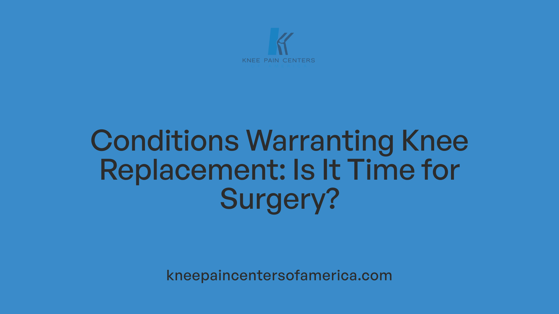 Conditions Warranting Knee Replacement: Is It Time for Surgery?