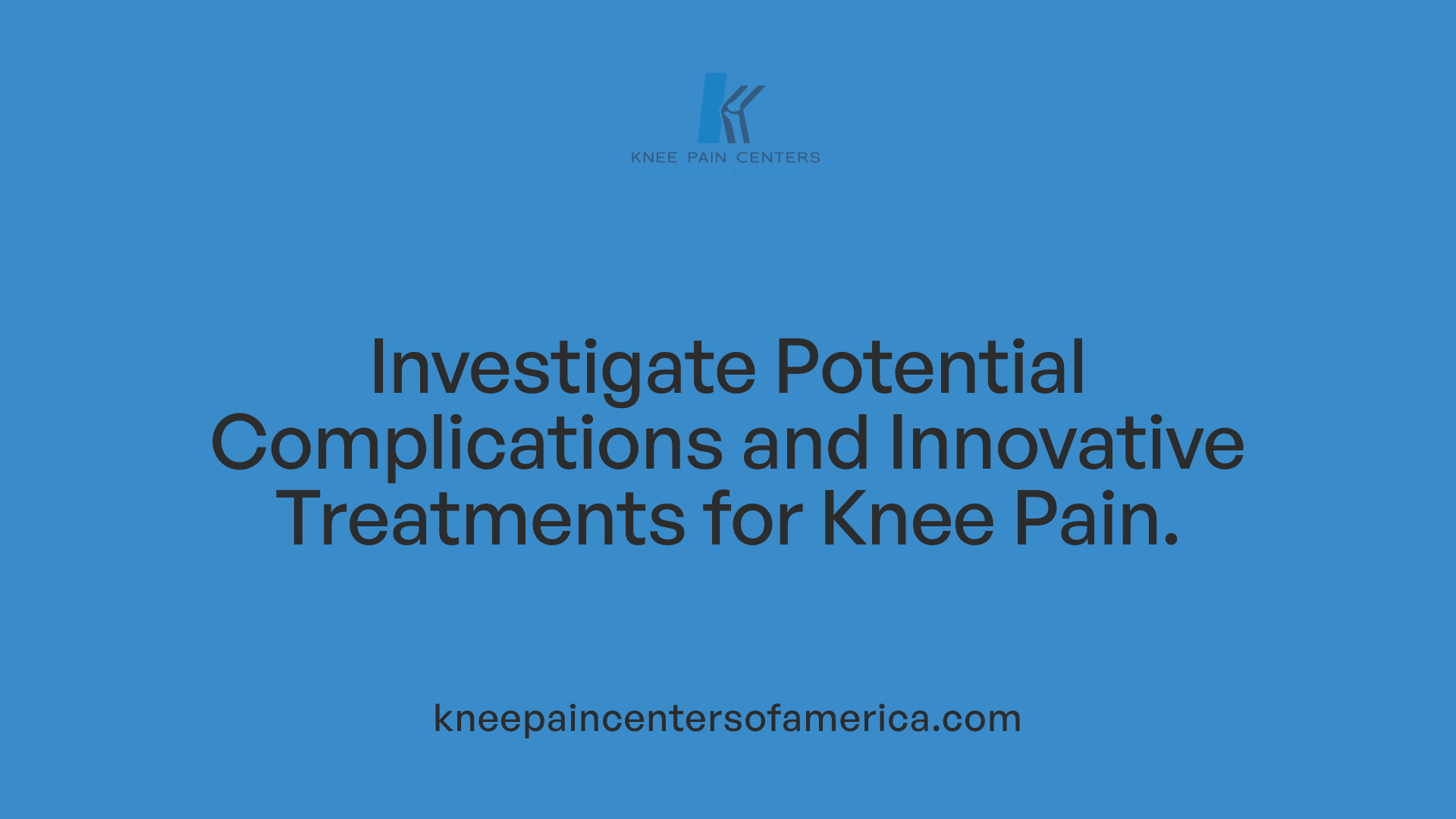 Investigate Potential Complications and Innovative Treatments for Knee Pain.