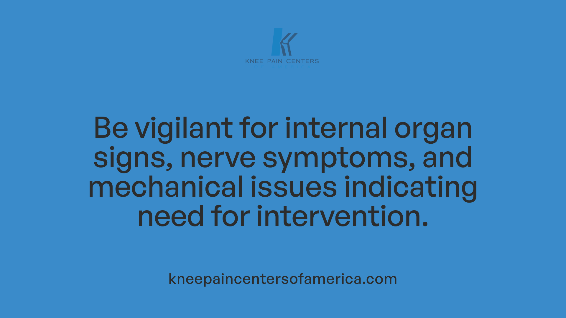 Be vigilant for internal organ signs, nerve symptoms, and mechanical issues indicating need for intervention.