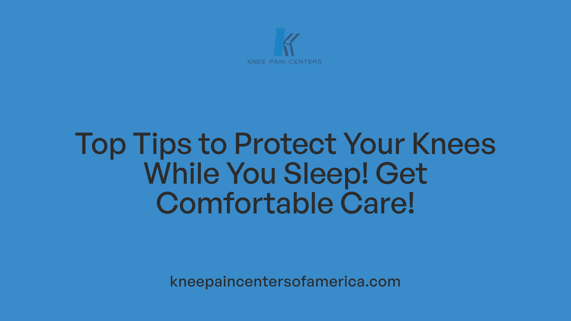 Top Tips to Protect Your Knees While You Sleep! Get Comfortable Care!