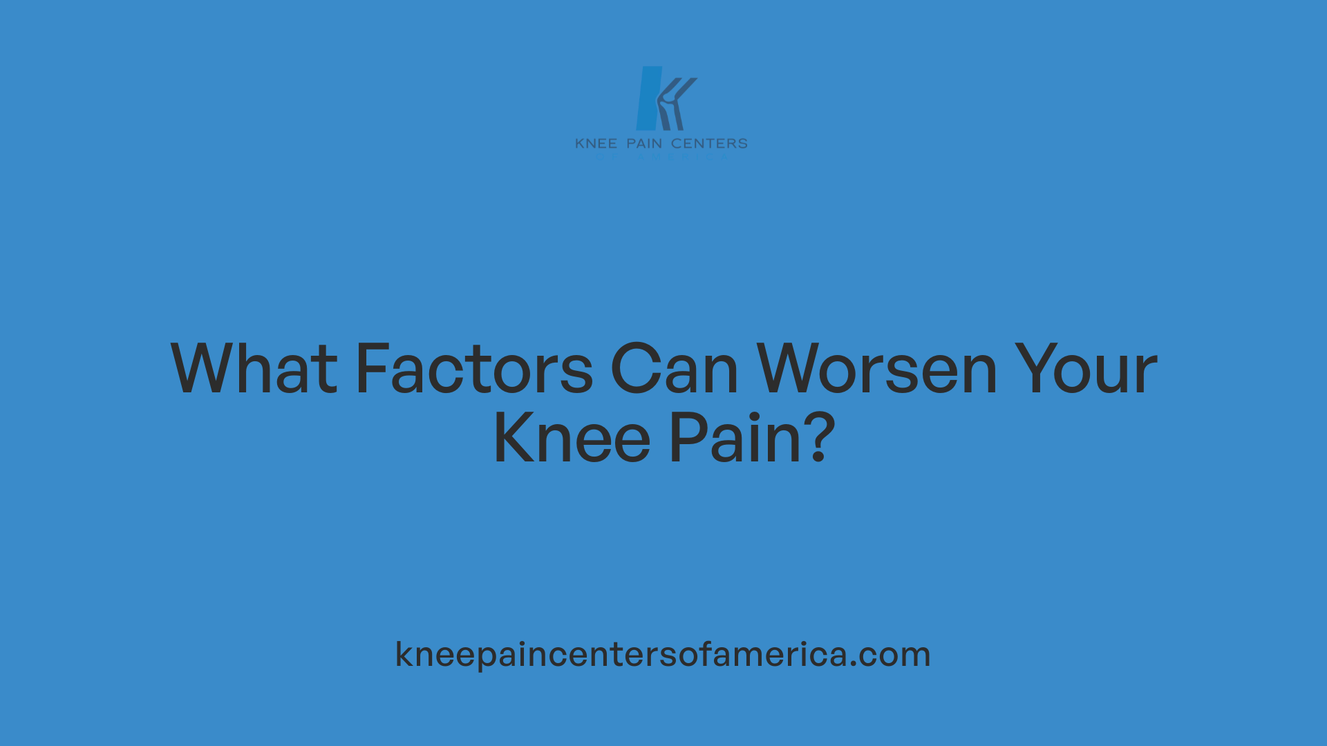 What Factors Can Worsen Your Knee Pain?