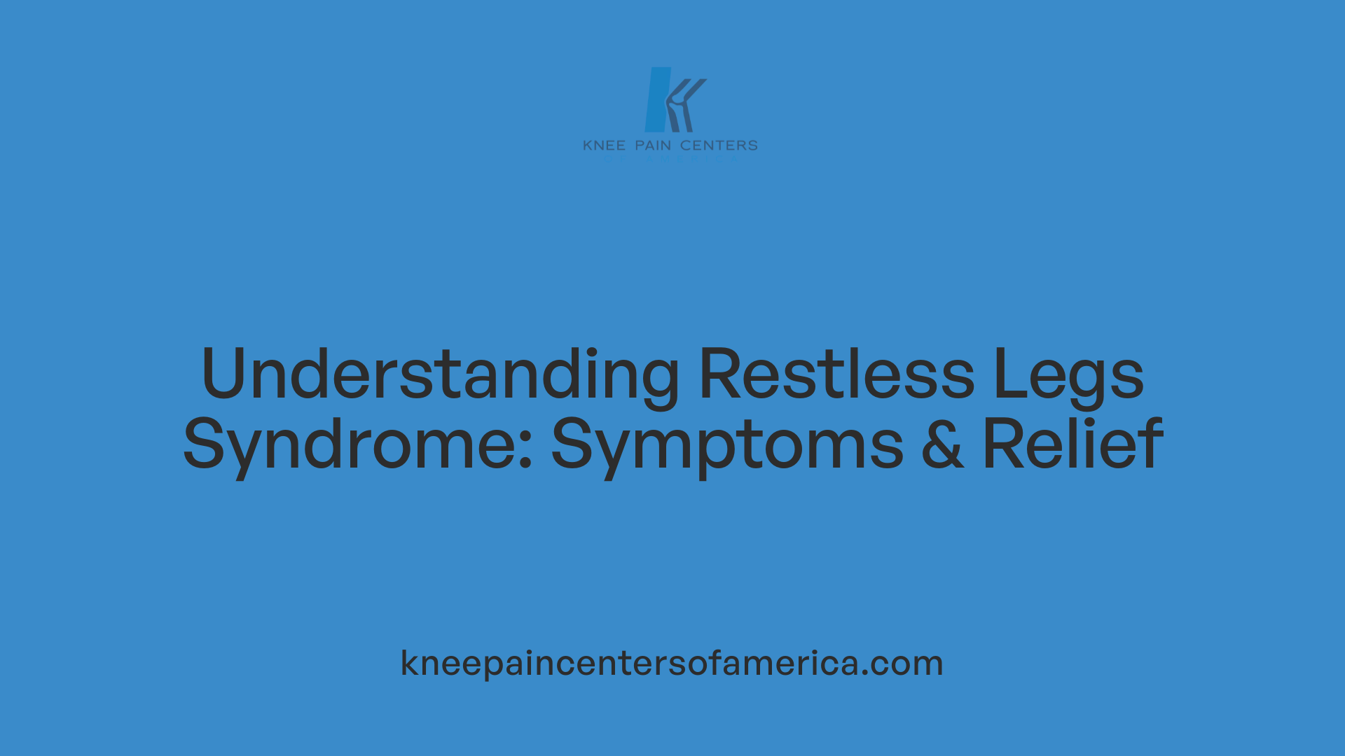 Understanding Restless Legs Syndrome: Symptoms &amp; Relief
