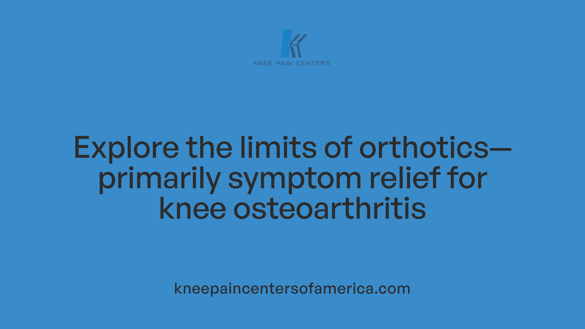Explore the limits of orthotics—primarily symptom relief for knee osteoarthritis