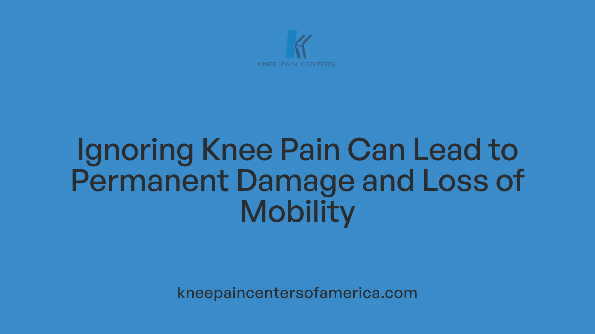 Ignoring Knee Pain Can Lead to Permanent Damage and Loss of Mobility