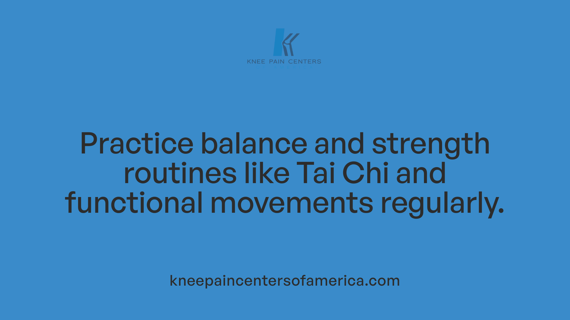 Practice balance and strength routines like Tai Chi and functional movements regularly.