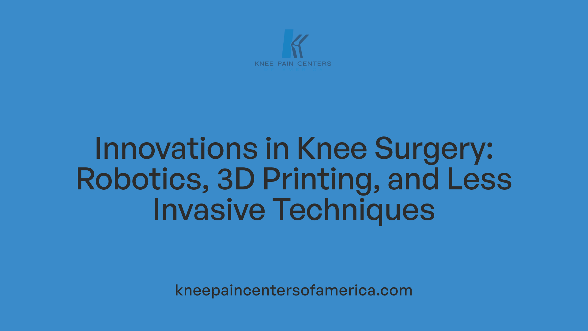 Innovations in Knee Surgery: Robotics, 3D Printing, and Less Invasive Techniques