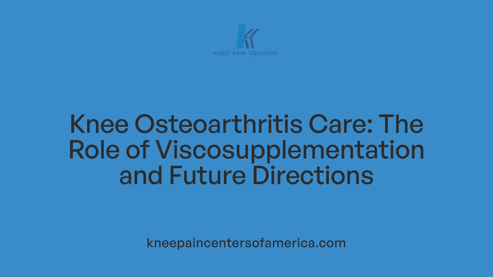 Knee Osteoarthritis Care: The Role of Viscosupplementation and Future Directions