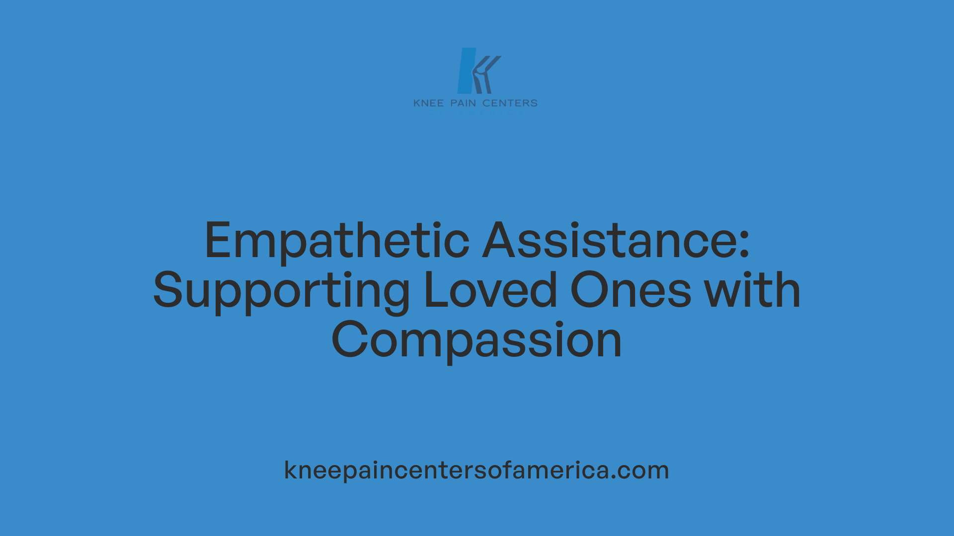Empathetic Assistance: Supporting Loved Ones with Compassion