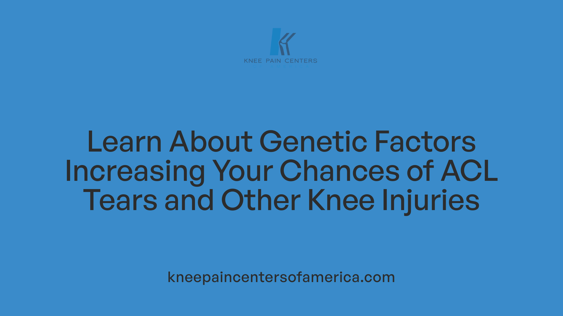 Learn About Genetic Factors Increasing Your Chances of ACL Tears and Other Knee Injuries