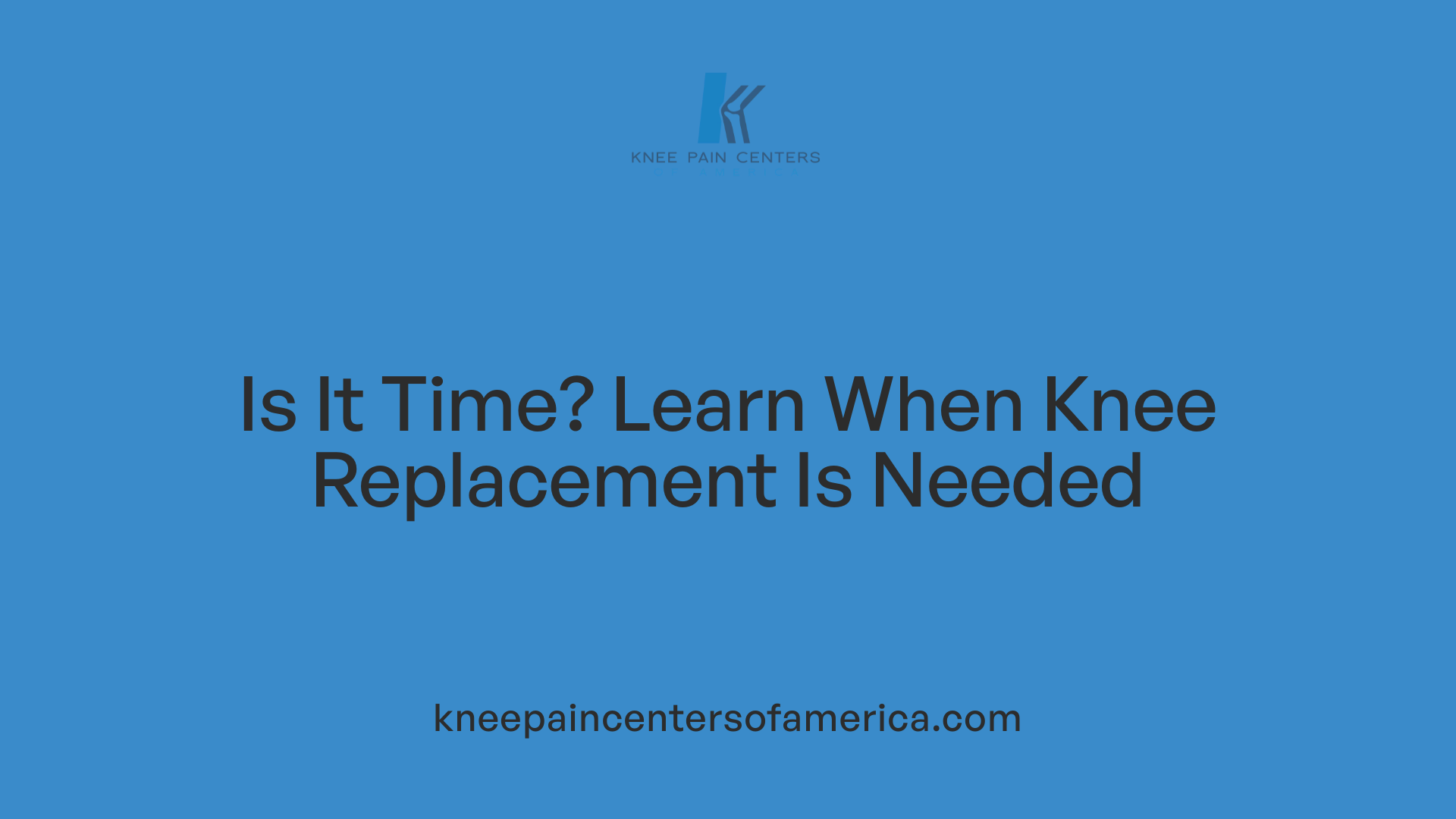 Is It Time? Learn When Knee Replacement Is Needed