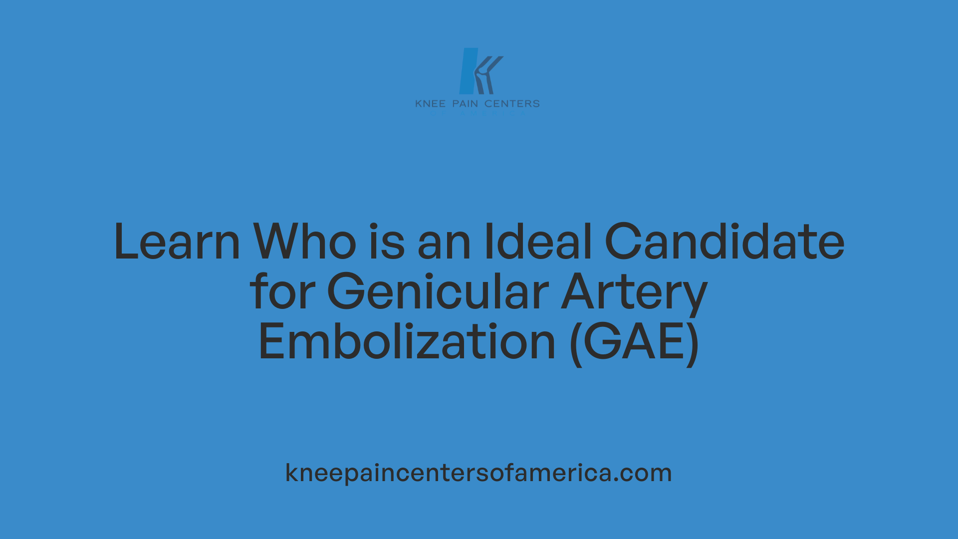 Learn Who is an Ideal Candidate for Genicular Artery Embolization (GAE)