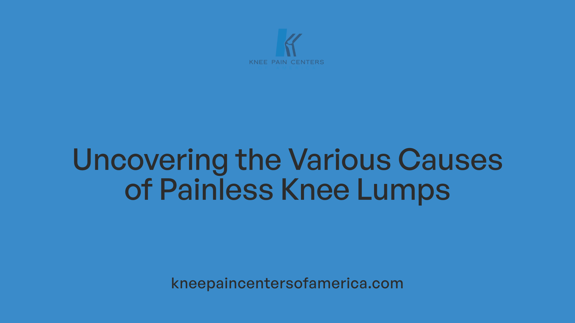 Uncovering the Various Causes of Painless Knee Lumps