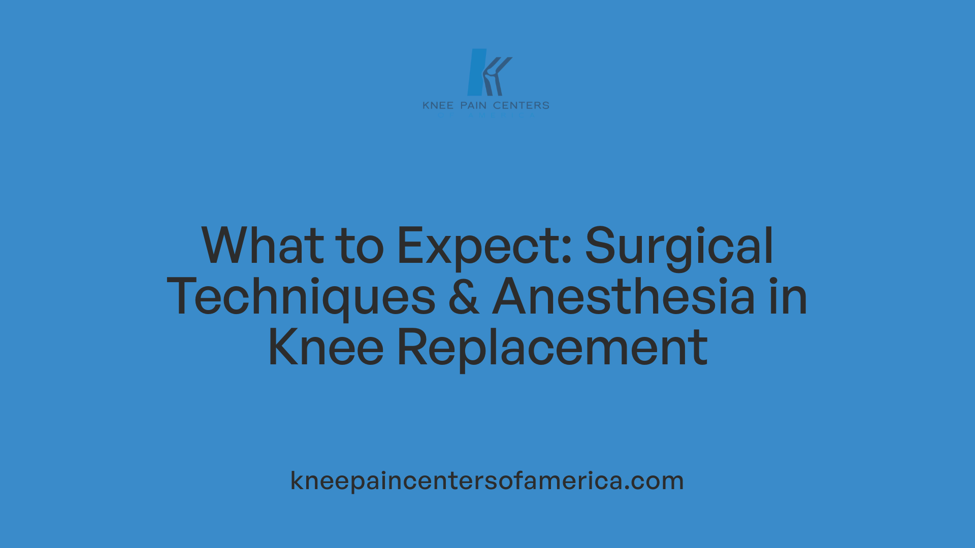 What to Expect: Surgical Techniques &amp; Anesthesia in Knee Replacement