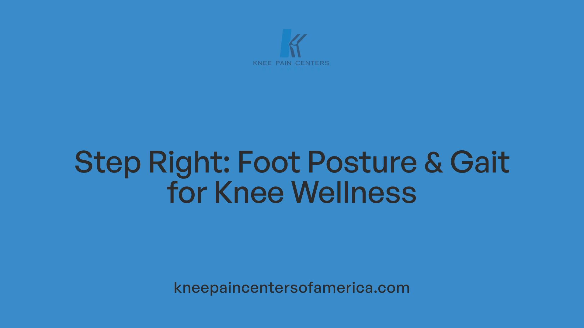 Step Right: Foot Posture &amp; Gait for Knee Wellness