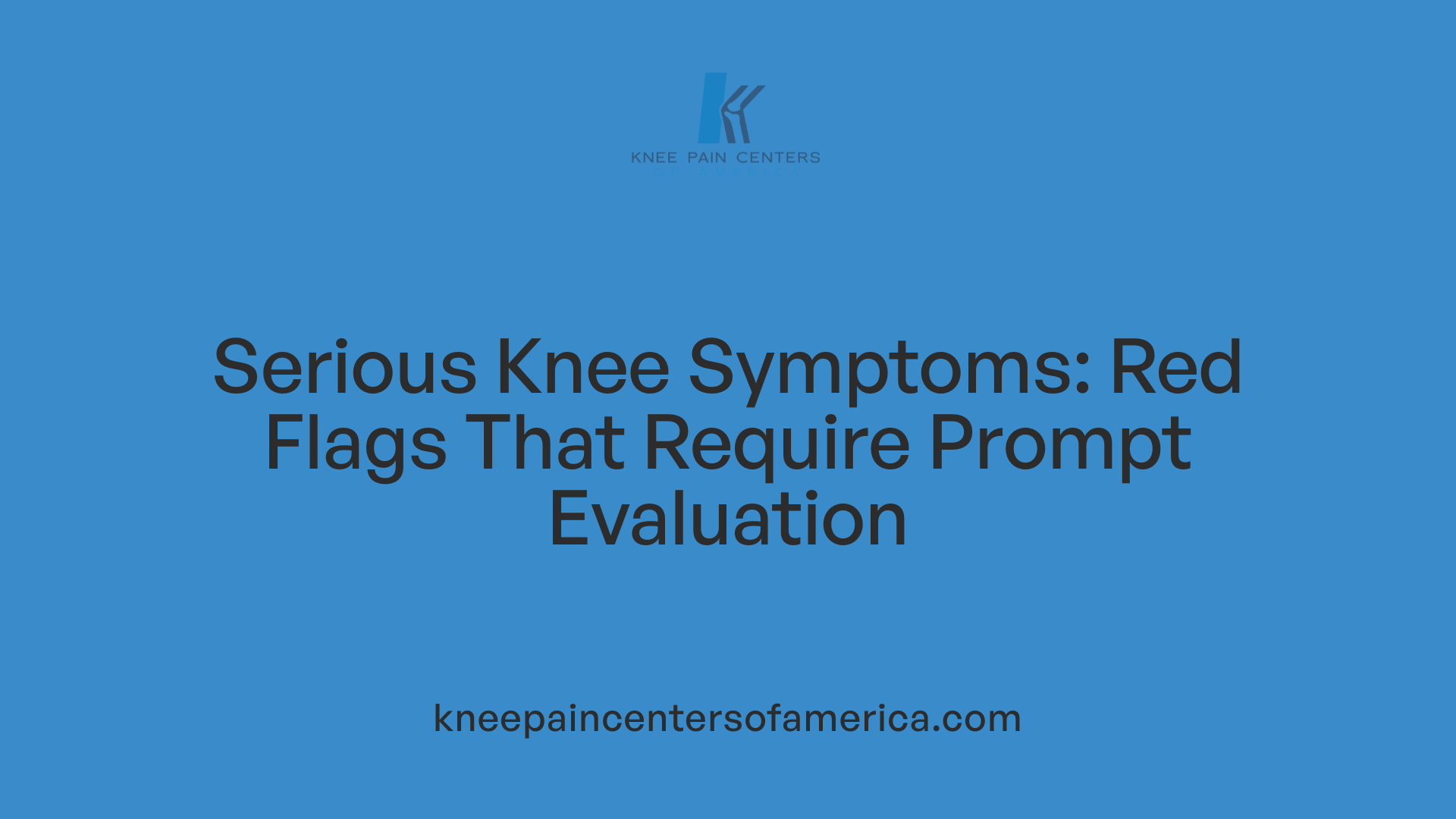 Serious Knee Symptoms: Red Flags That Require Prompt Evaluation
