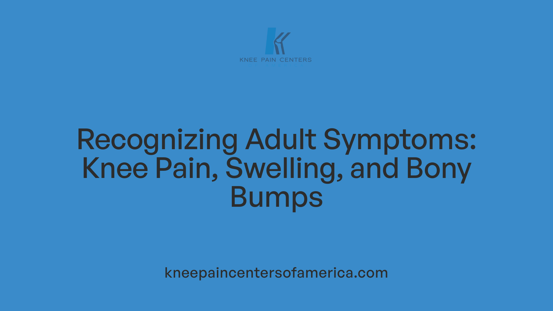 Recognizing Adult Symptoms: Knee Pain, Swelling, and Bony Bumps