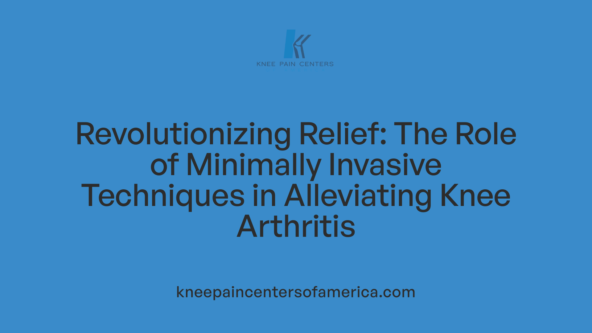 Revolutionizing Relief: The Role of Minimally Invasive Techniques in Alleviating Knee Arthritis