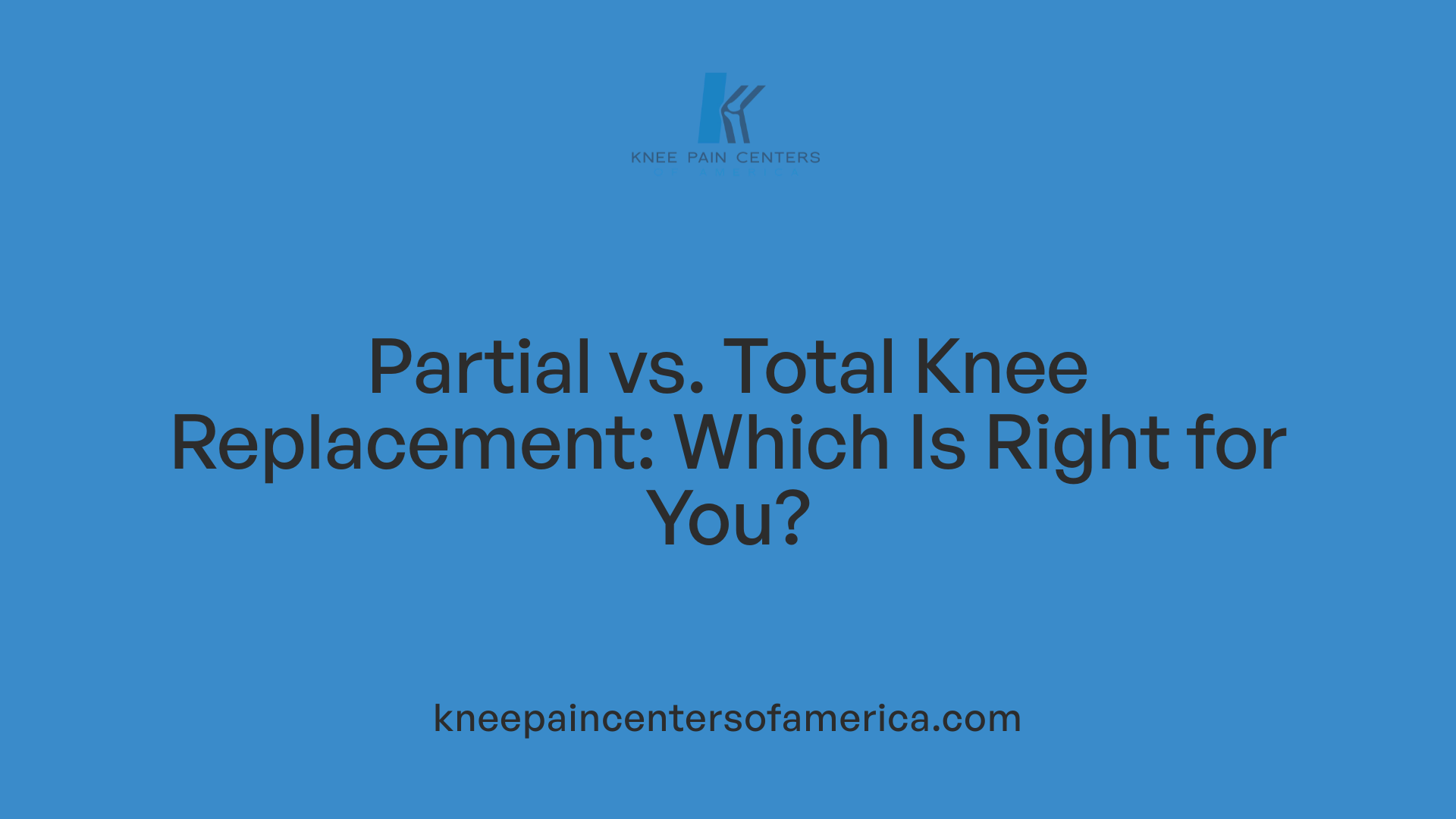 Partial vs. Total Knee Replacement: Which Is Right for You?