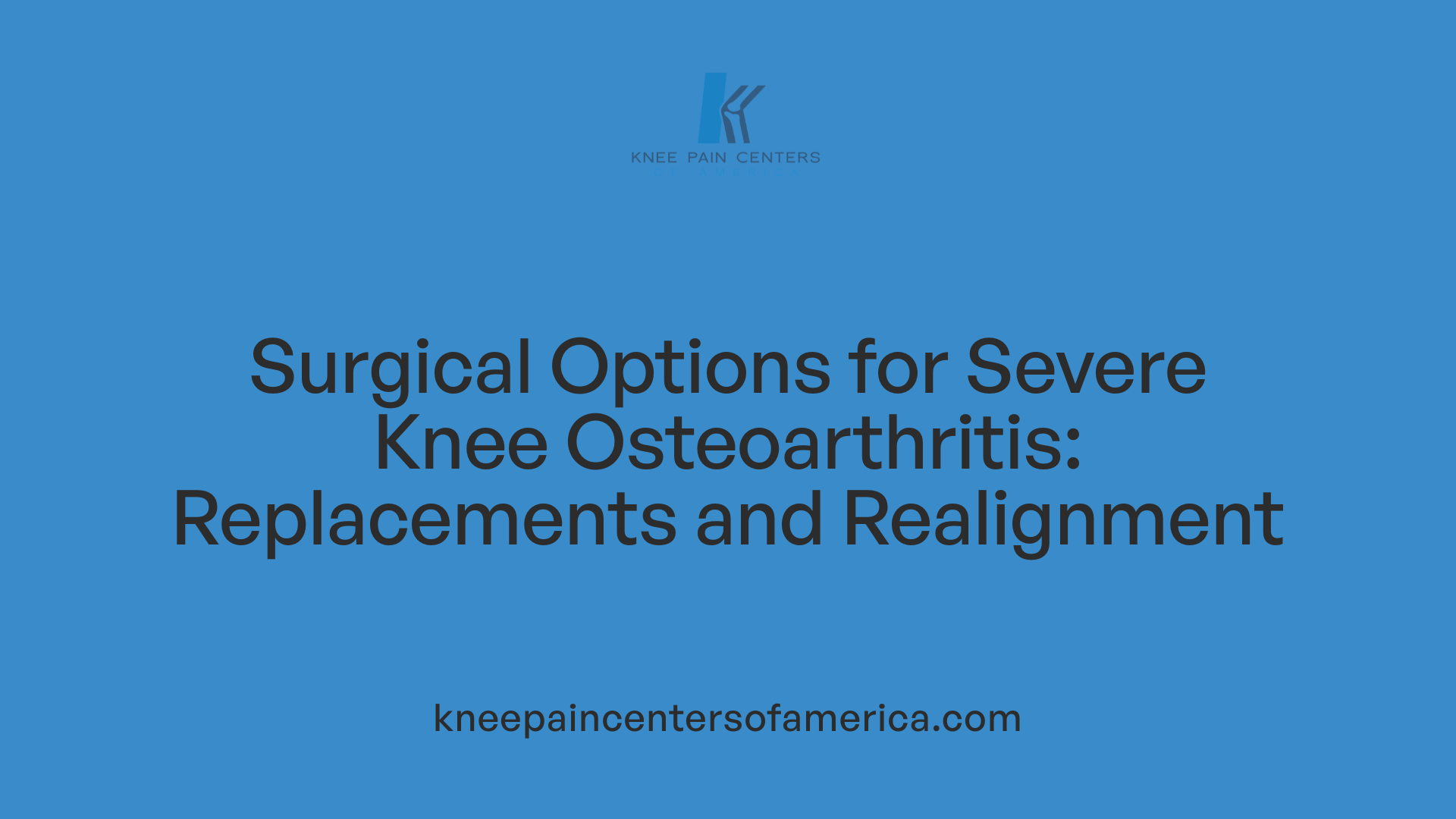 Surgical Options for Severe Knee Osteoarthritis: Replacements and Realignment
