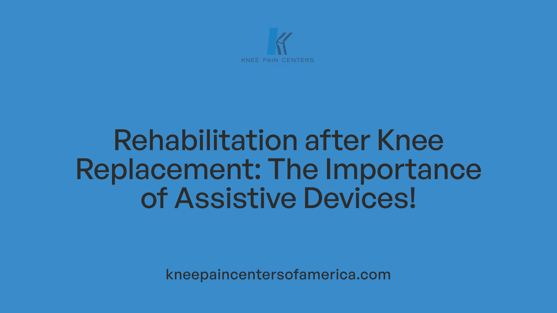 Rehabilitation after Knee Replacement: The Importance of Assistive Devices!