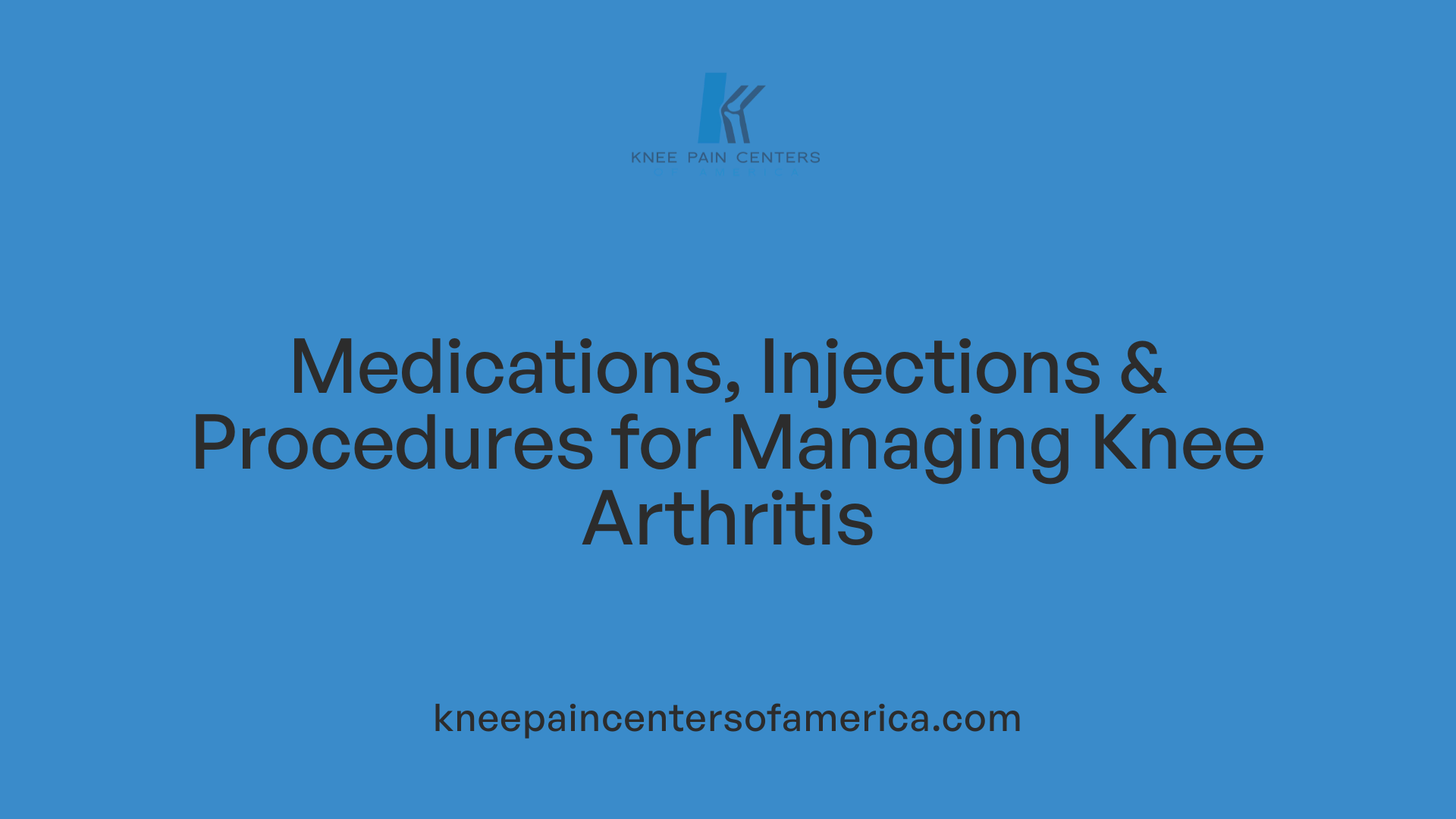 Medications, Injections &amp; Procedures for Managing Knee Arthritis