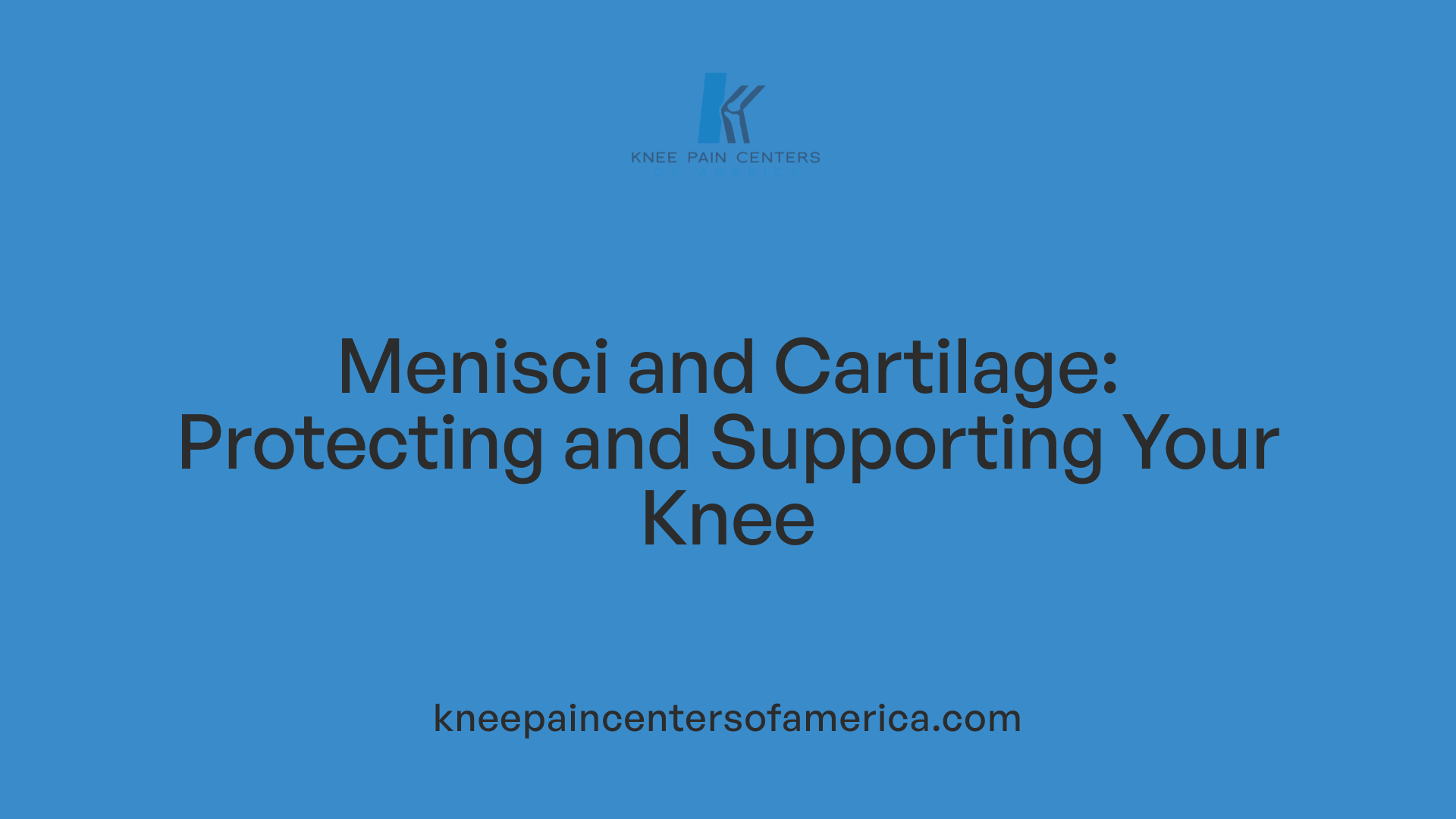 Menisci and Cartilage: Protecting and Supporting Your Knee
