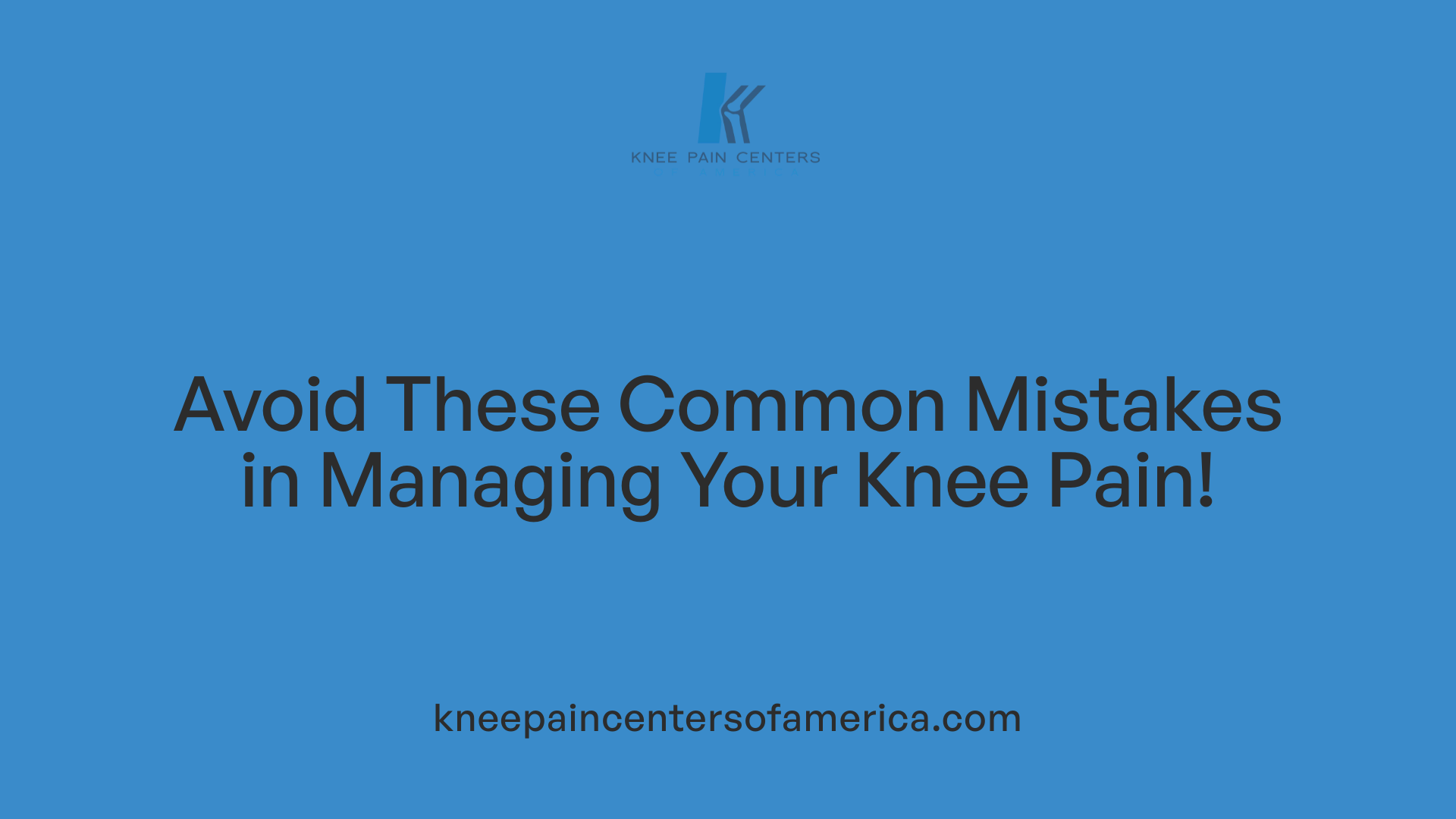 Avoid These Common Mistakes in Managing Your Knee Pain!