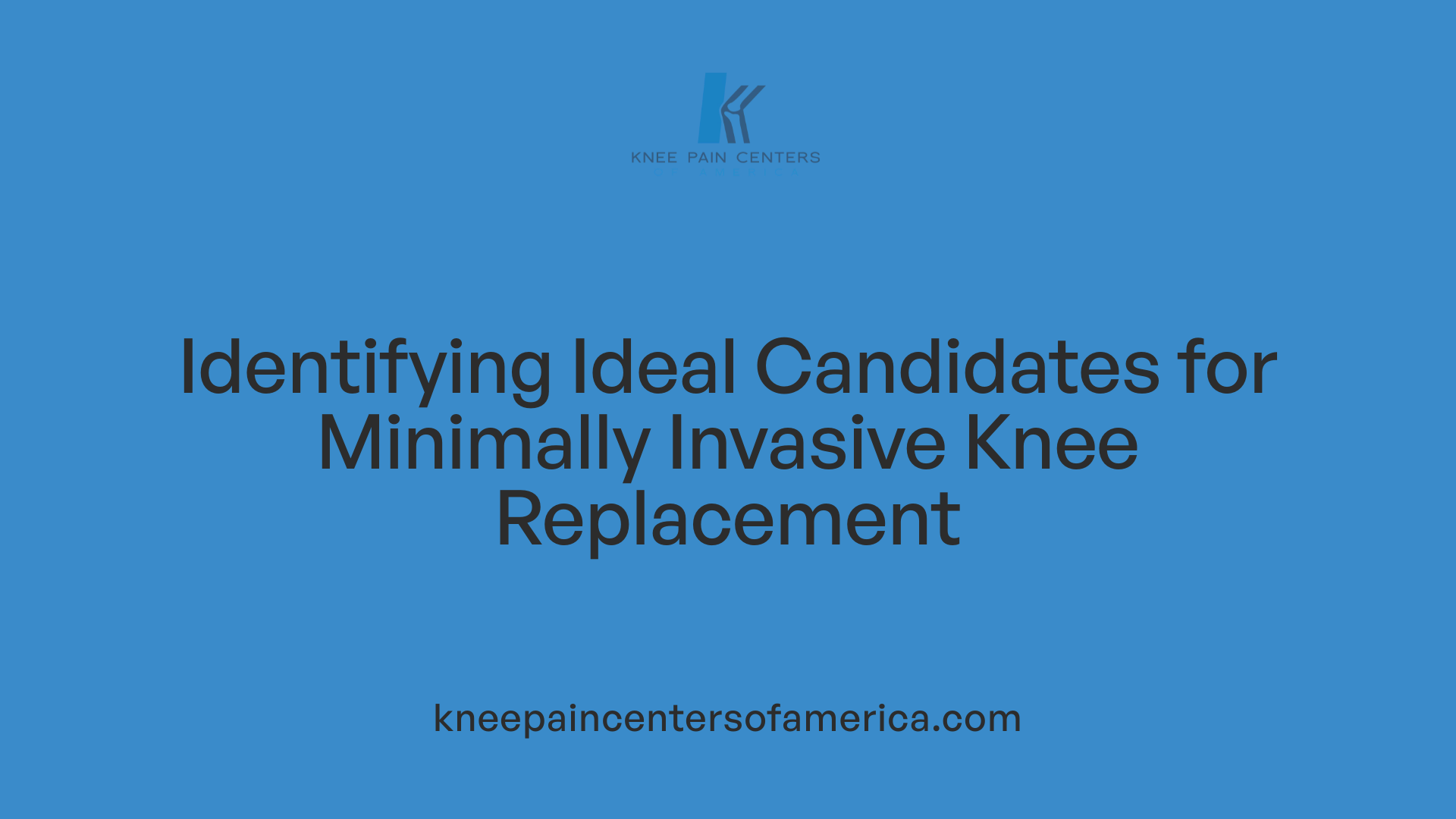 Identifying Ideal Candidates for Minimally Invasive Knee Replacement