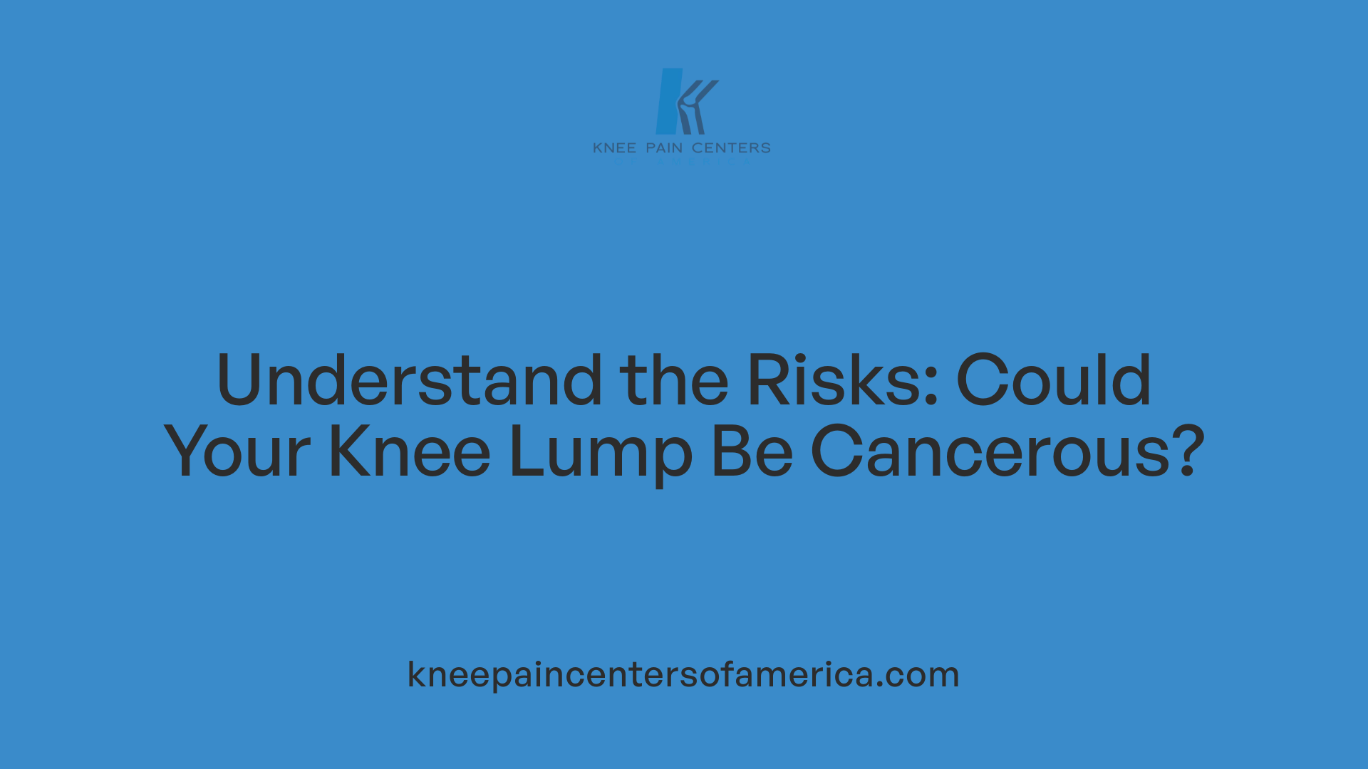 Understand the Risks: Could Your Knee Lump Be Cancerous?