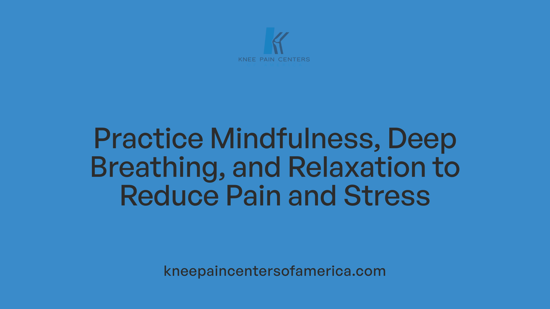 Practice Mindfulness, Deep Breathing, and Relaxation to Reduce Pain and Stress