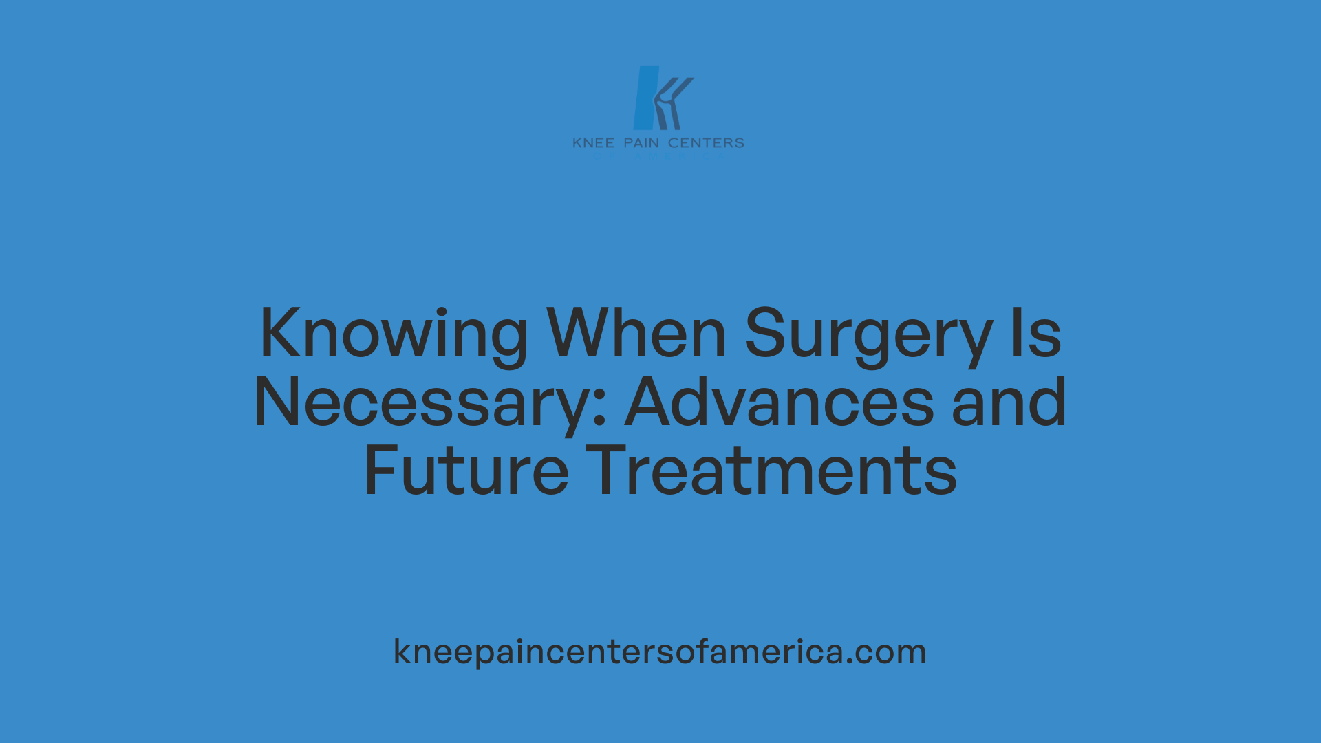 Knowing When Surgery Is Necessary: Advances and Future Treatments