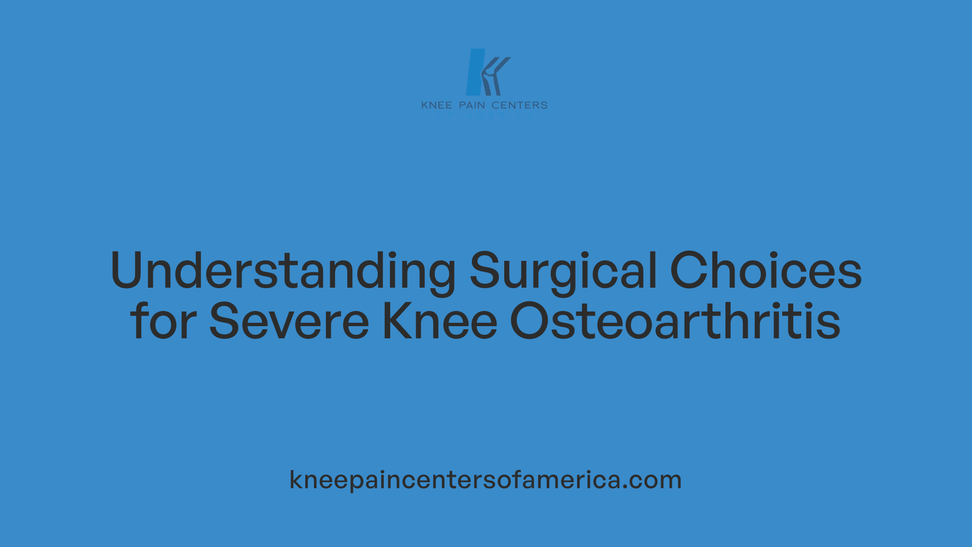 Understanding Surgical Choices for Severe Knee Osteoarthritis