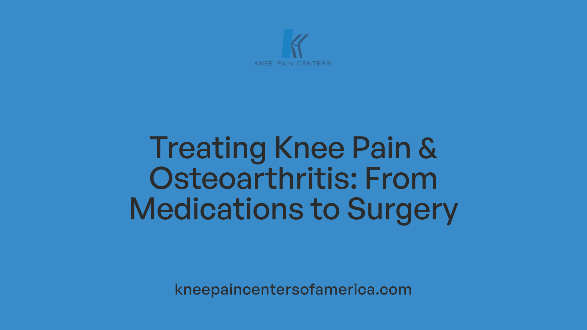 Treating Knee Pain &amp; Osteoarthritis: From Medications to Surgery