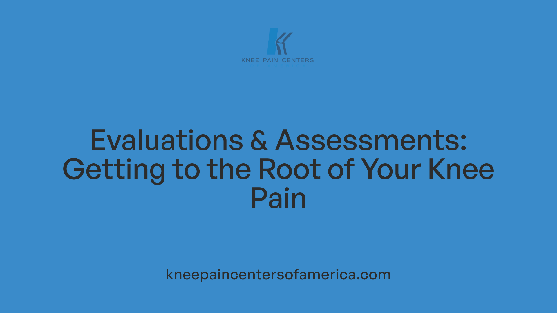 Evaluations &amp; Assessments: Getting to the Root of Your Knee Pain