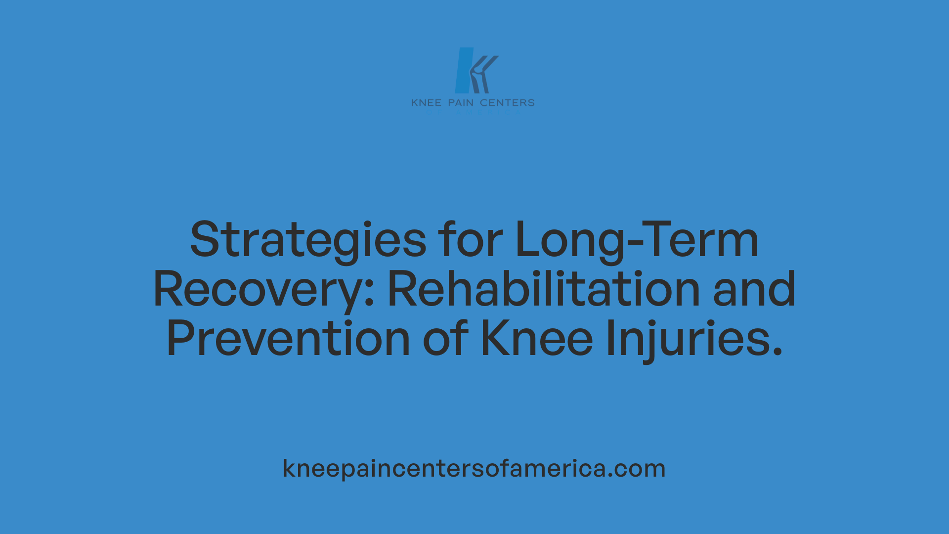 Strategies for Long-Term Recovery: Rehabilitation and Prevention of Knee Injuries.