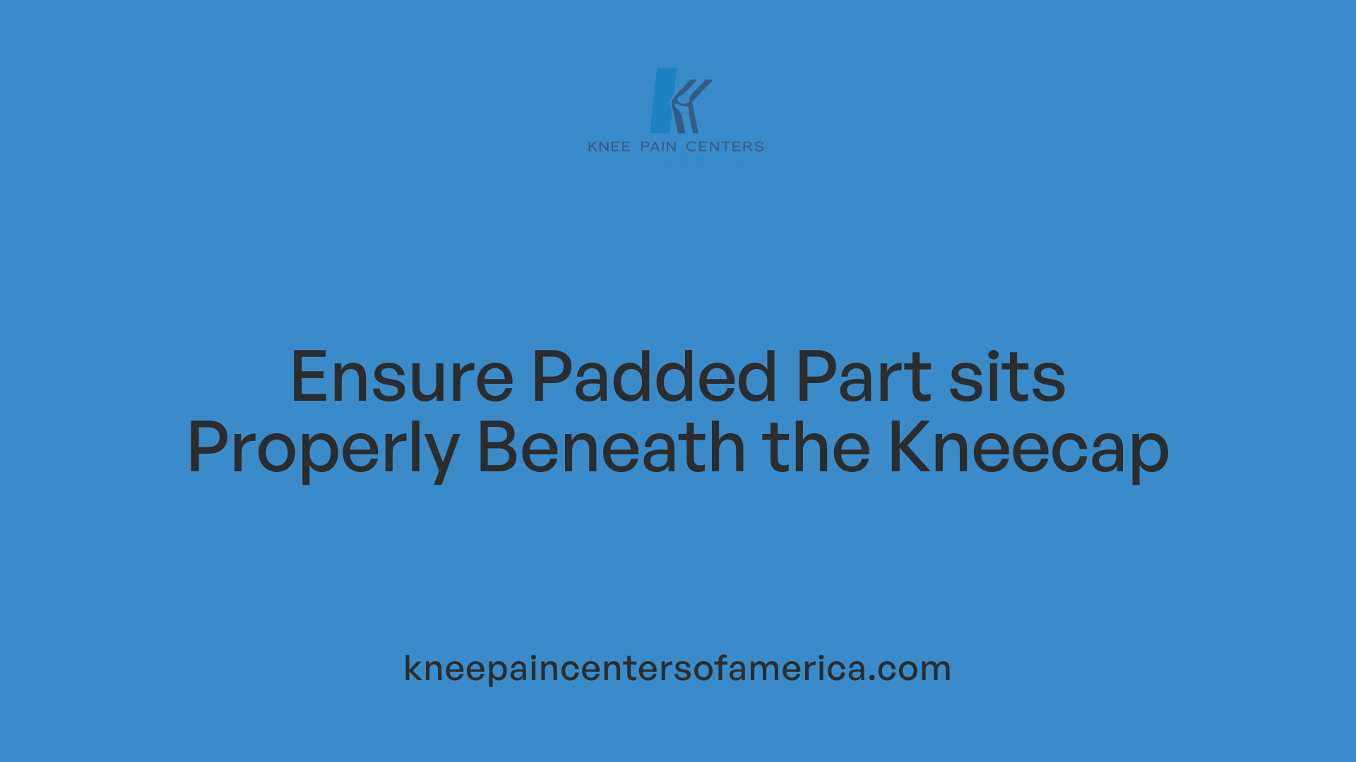 Ensure Padded Part sits Properly Beneath the Kneecap