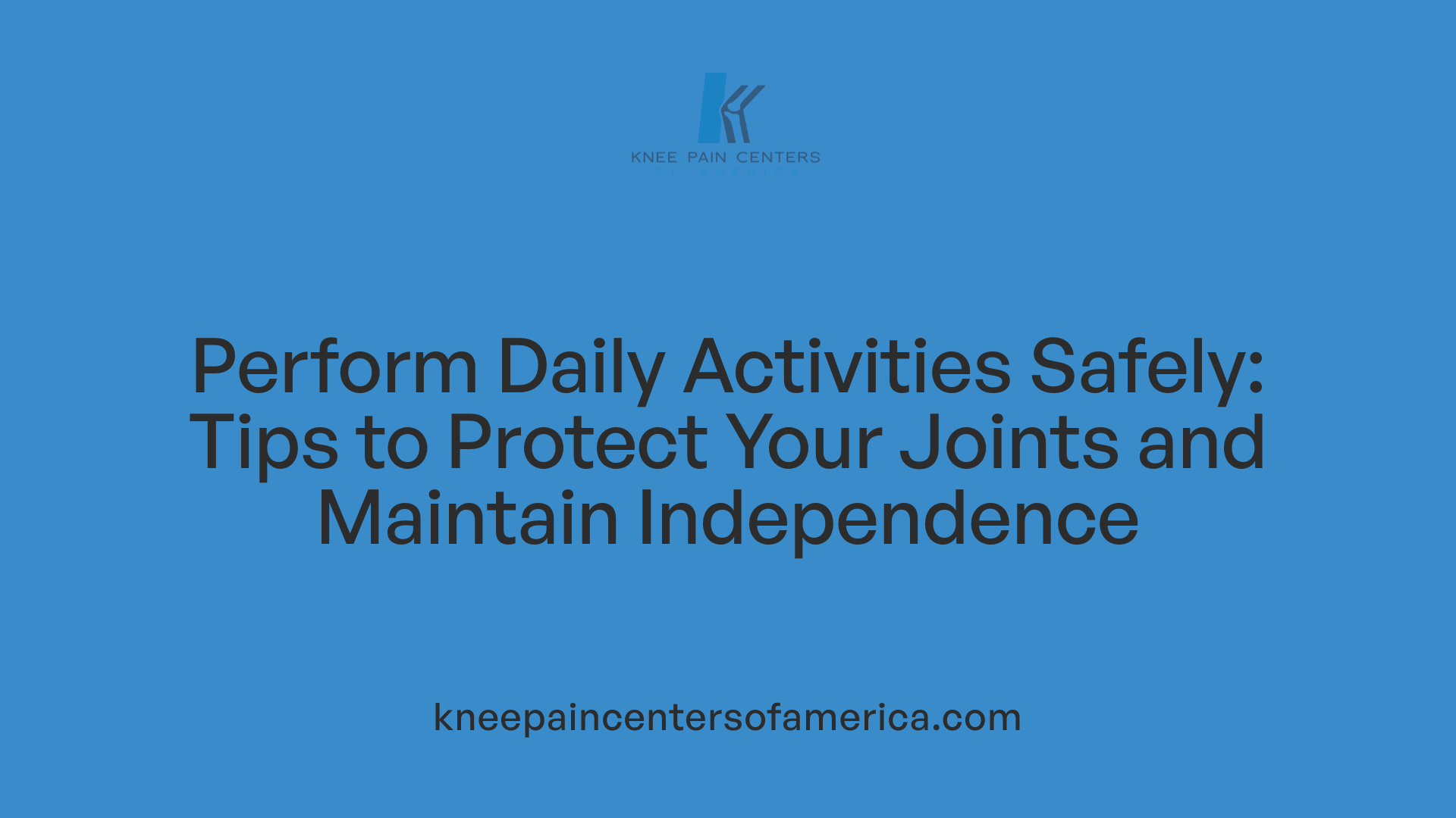 Perform Daily Activities Safely: Tips to Protect Your Joints and Maintain Independence